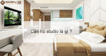 Căn hộ studio là gì ? Có nên mua căn hộ studio không?